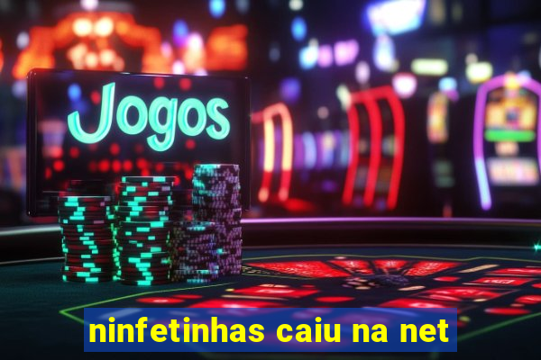 ninfetinhas caiu na net